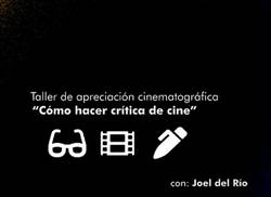 ya-comenzo-taller-como-hacer-critica-de-cine-con-joel-del-rio