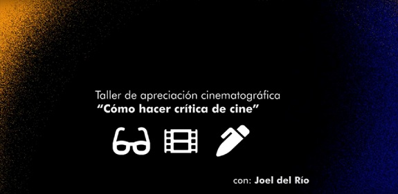 ya-comenzo-taller-como-hacer-critica-de-cine-con-joel-del-rio